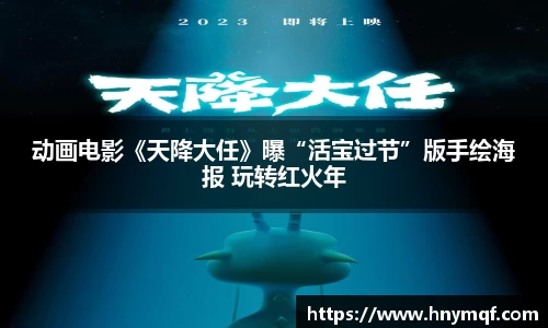 动画电影《天降大任》曝“活宝过节”版手绘海报 玩转红火年